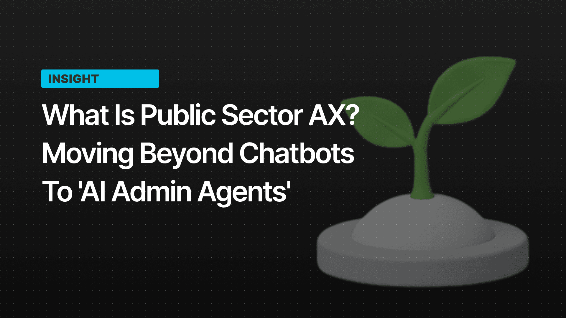 What is Public Sector AX? Moving Beyond Chatbots to 'AI Admin Agents'