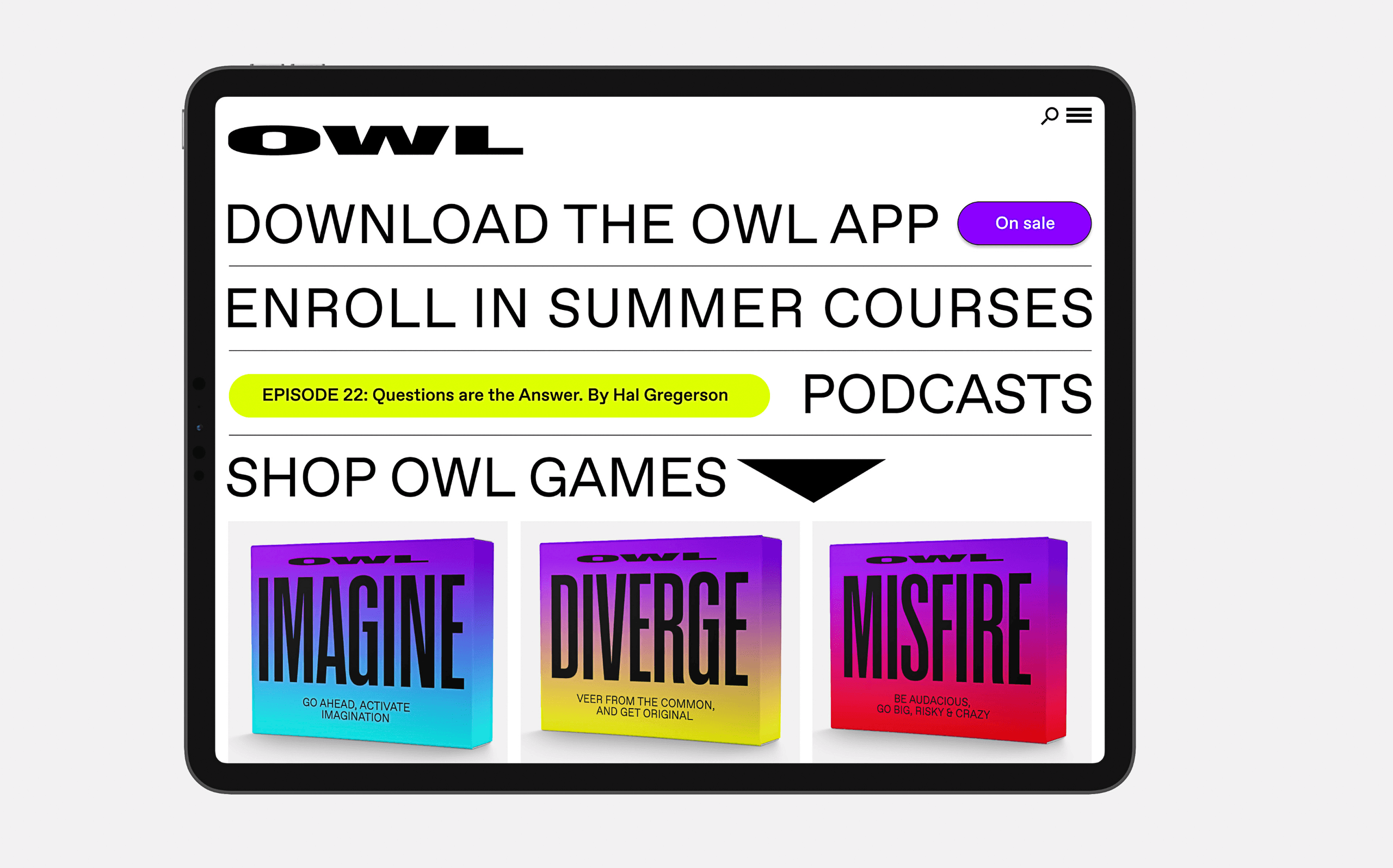 The image displays a tablet screen showcasing the homepage of the Owl app. The screen prominently features the Owl logo at the top. Below the logo, a navigation menu offers options to "Download the Owl App," "Enroll in Summer Courses," "Episode 22: Questions are the Answer," and "Podcasts." A yellow banner highlights "Episode 22: Questions are the Answer," presented by Hal Gregorson. At the bottom of the screen, three colorful book covers are displayed: "Imagine," "Diverge," and "Misfire," each with a tagline. The background of the screen is white, and the text is black. The tablet is positioned against a light gray backdrop.