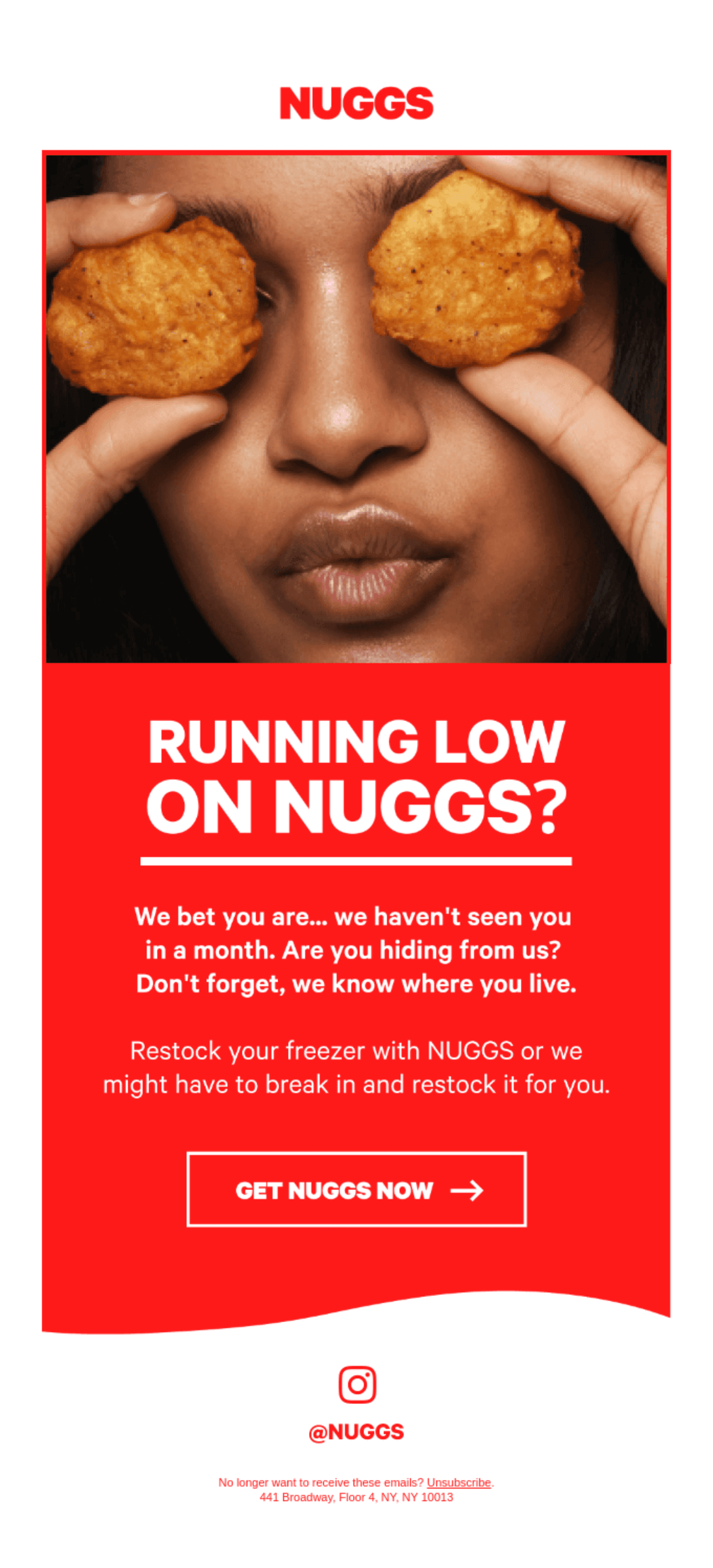 Nuggs.png – A bold red promotional email from Nuggs, featuring a person holding two nuggets over their eyes. The text humorously reminds customers to restock their freezer, implying they might break in to do it for them.