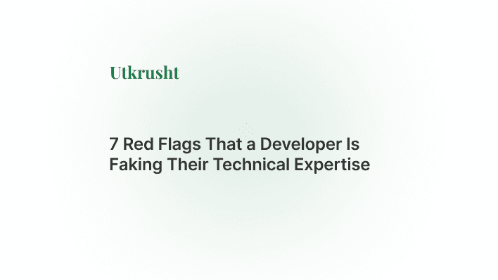 7 Red Flags That a Developer Is Faking Their Technical Expertise
