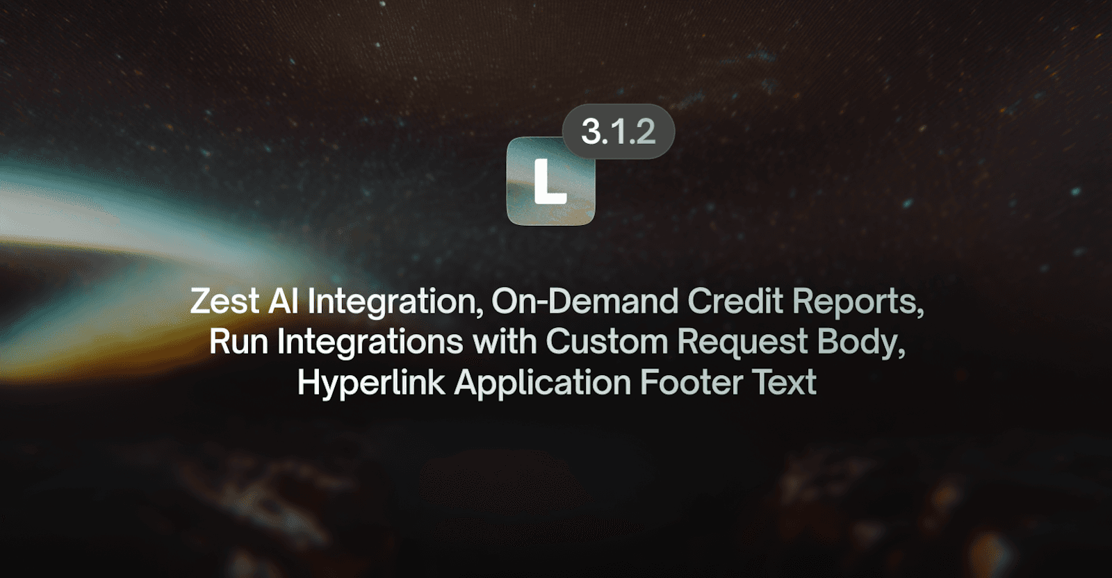 LendAPI Platform Update: v3.1.2 - Zest AI Integration, On-Demand Credit Pull via Agent Dashboard, Custom Request Body and Footer Links