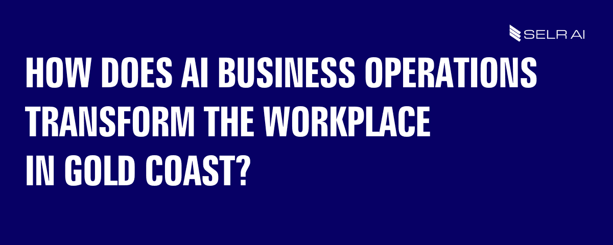 How Does AI Business Operations Transform the Workplace in Gold Coast?