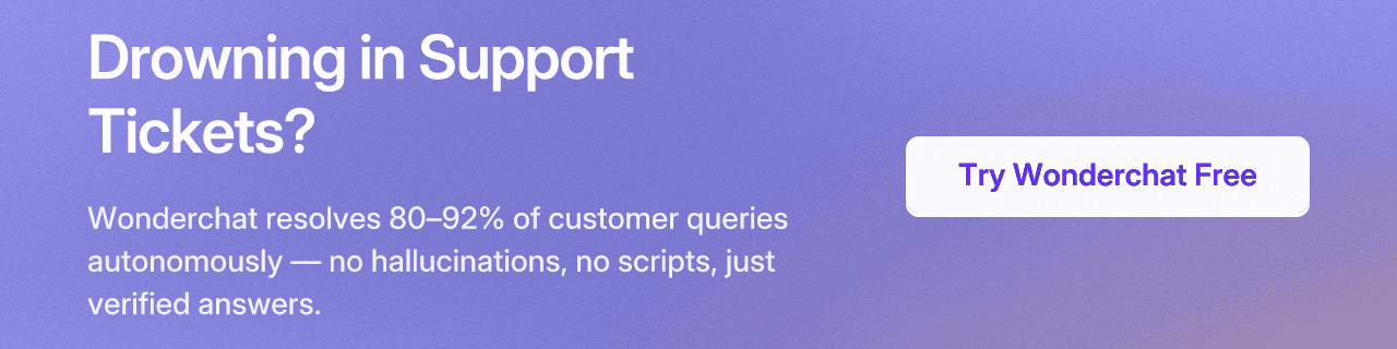 Drowning in Support Tickets? Wonderchat resolves 80–92% of customer queries autonomously — no hallucinations, no scripts, just verified answers. Try Wonderchat Free