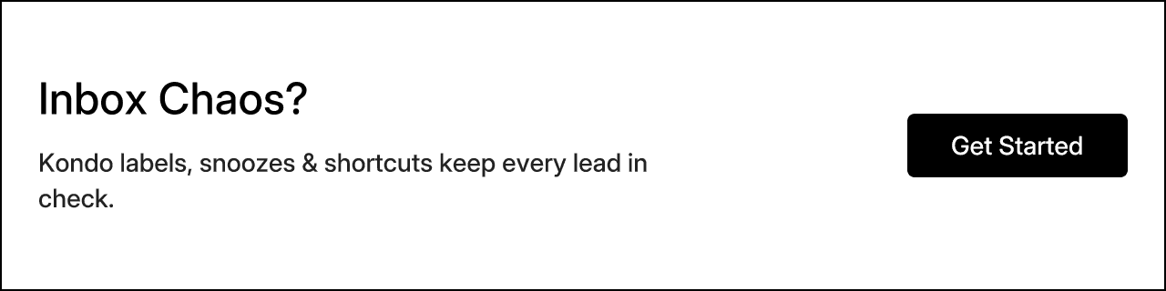 Inbox Chaos? Kondo labels, snoozes & shortcuts keep every lead in check. Get Started