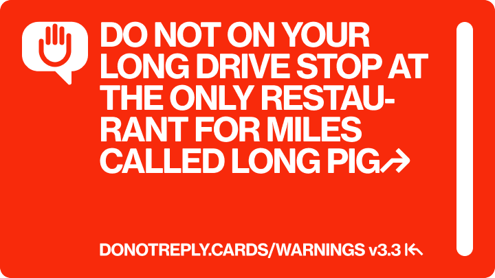 DO NOT ON YOUR LONG DRIVE STOP AT ONLY RESTAURANT FOR MILES CALLED LONG PIG↱