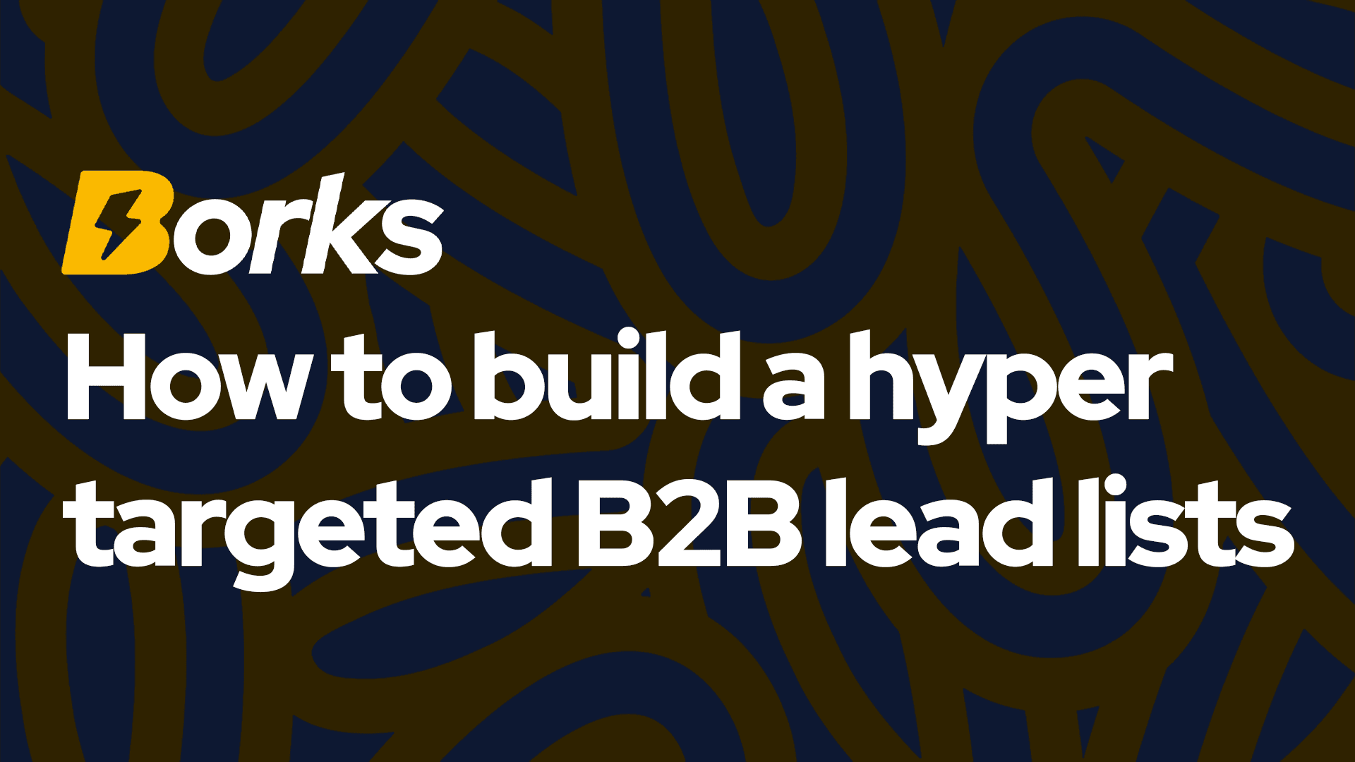 Dark abstract background with text: Borks - How to build a hyper targeted B2B lead lists