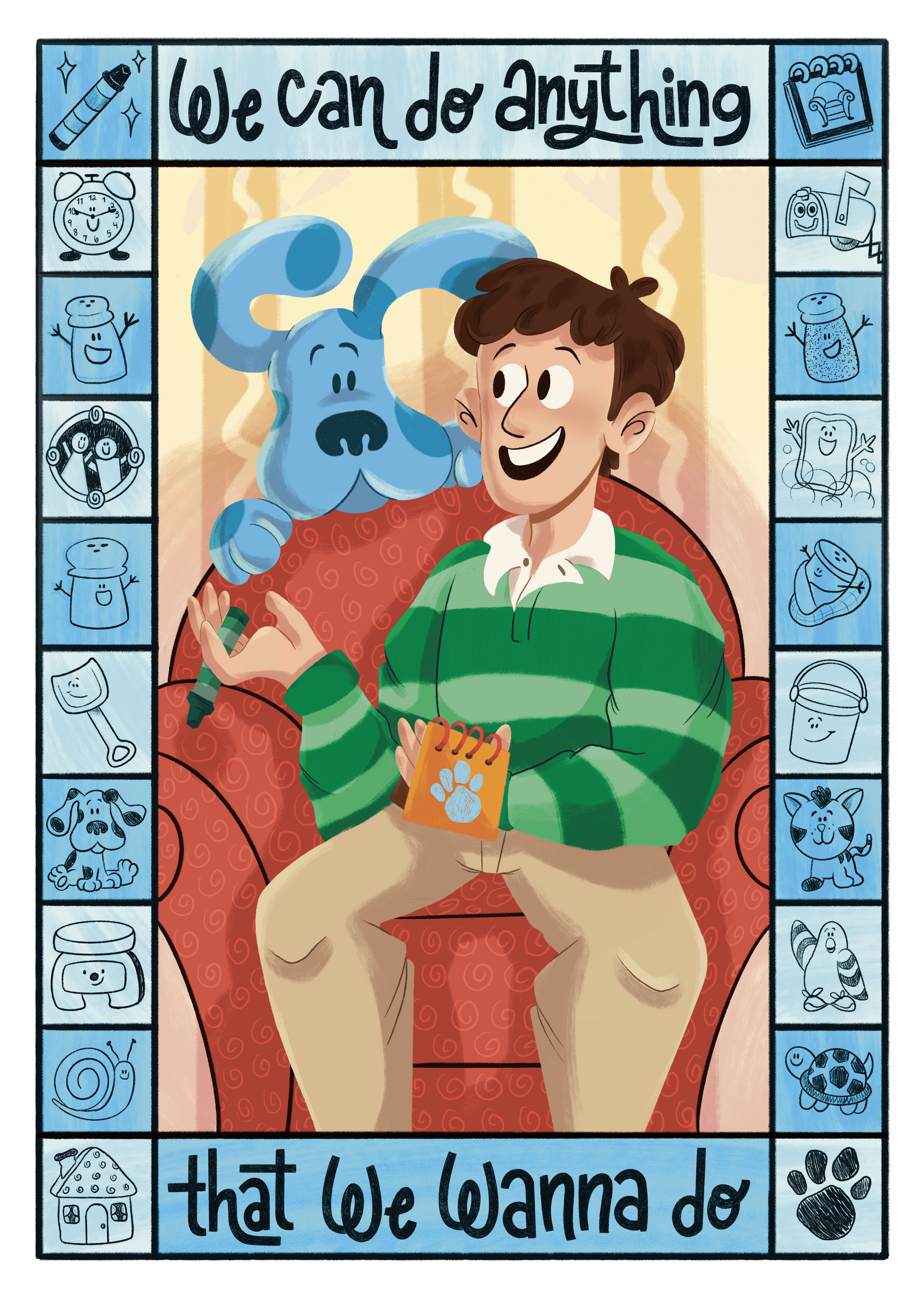 A tribute illustration to the show Blues Clues depicting Steve sitting in his thinking chair talking to Blue. To the left and right in boxes are various original characters from the show in the 90's and 2000's. The top center box says "We can do anything" and the bottom center box says "That we wanna do".