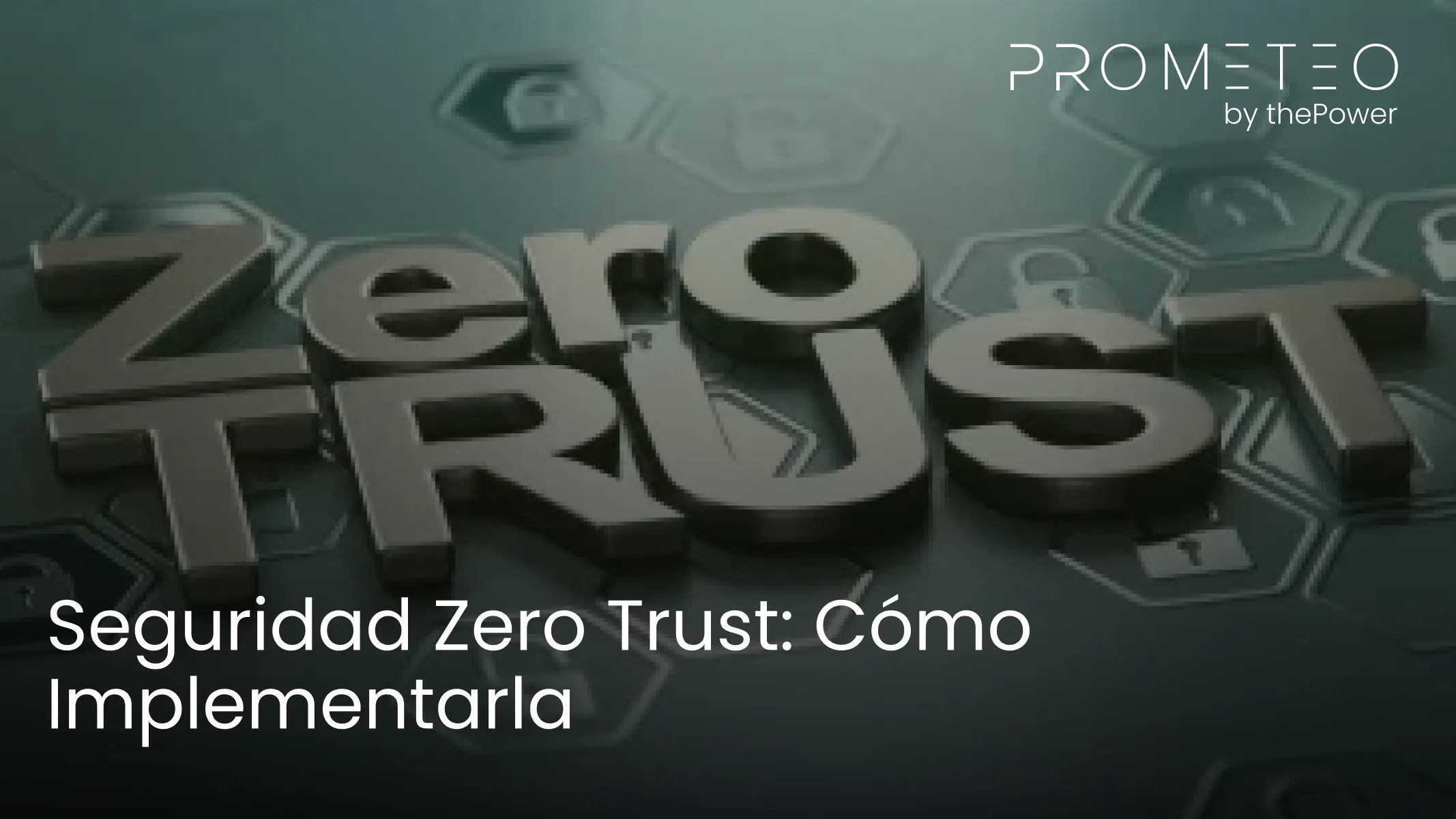 Seguridad Zero Trust: Cómo Implementarla