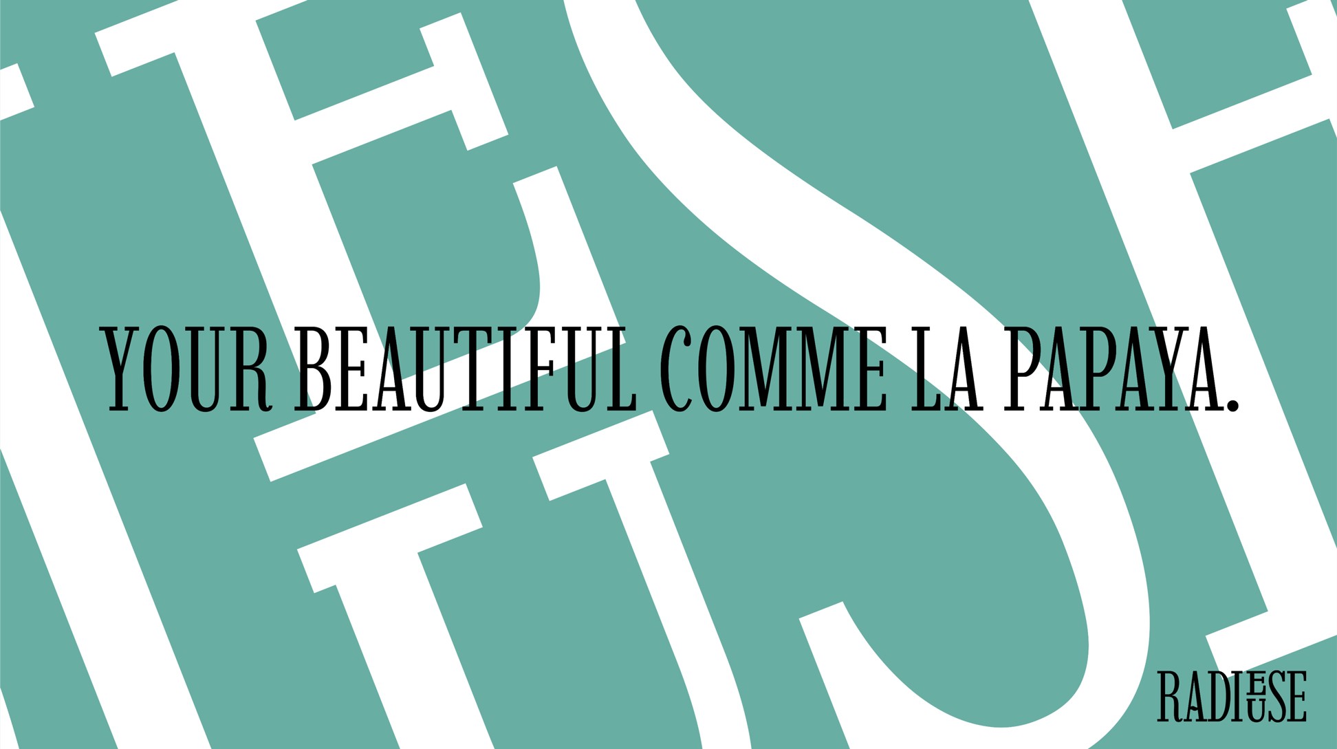 Your beautiful comme la papaya. + Extrait du logo Radieuse sur fond turquoise.