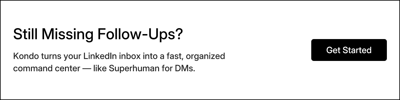 Still Missing Follow-Ups? Kondo turns your LinkedIn inbox into a fast, organized command center — like Superhuman for DMs.