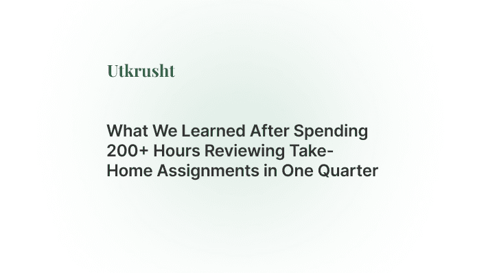 What We Learned After Spending 200+ Hours Reviewing Take-Home Assignments in One Quarter