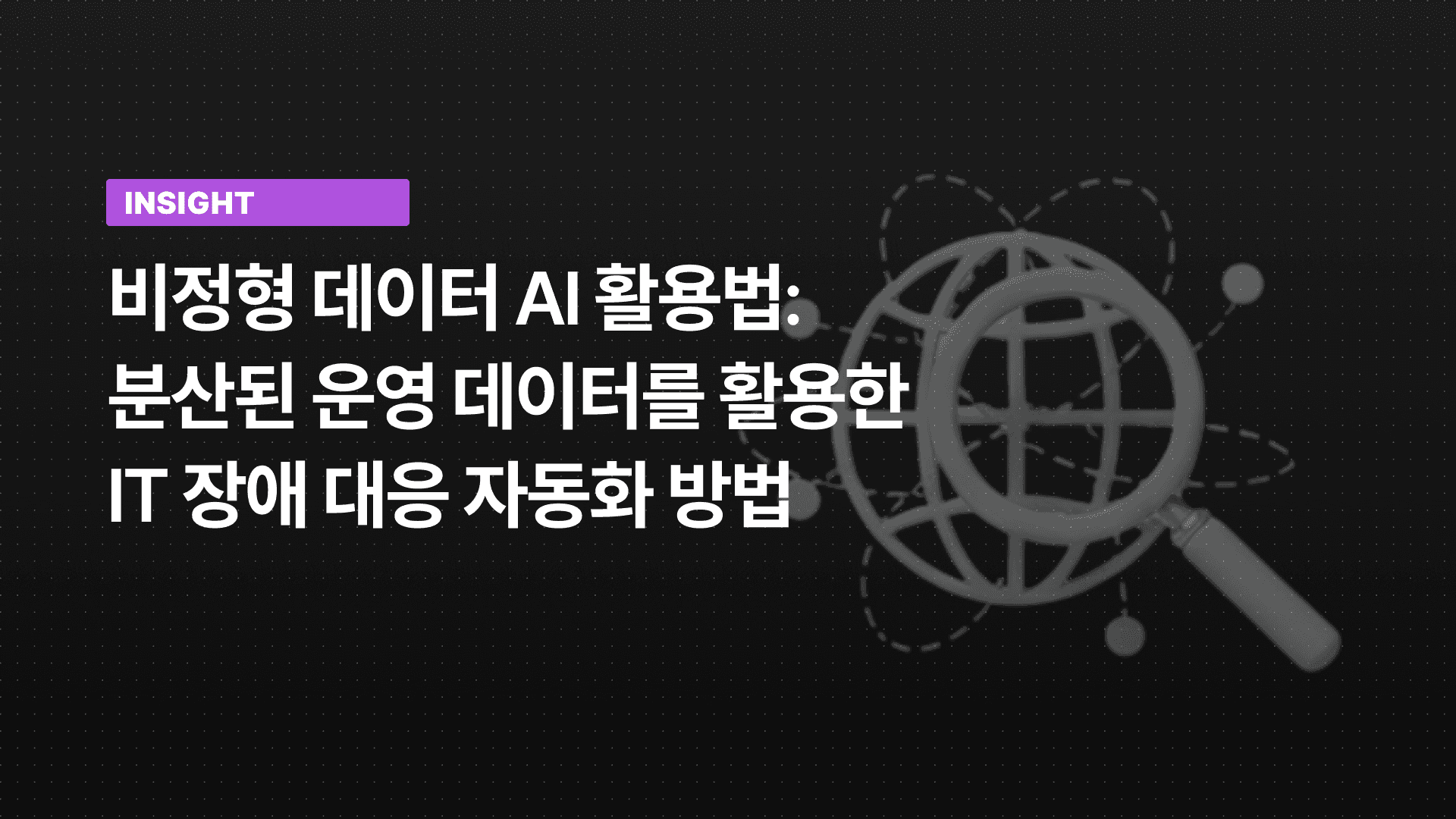 비정형 데이터 AI 활용법: 분산된 운영 데이터를 활용한 IT 장애 대응 자동화 방법