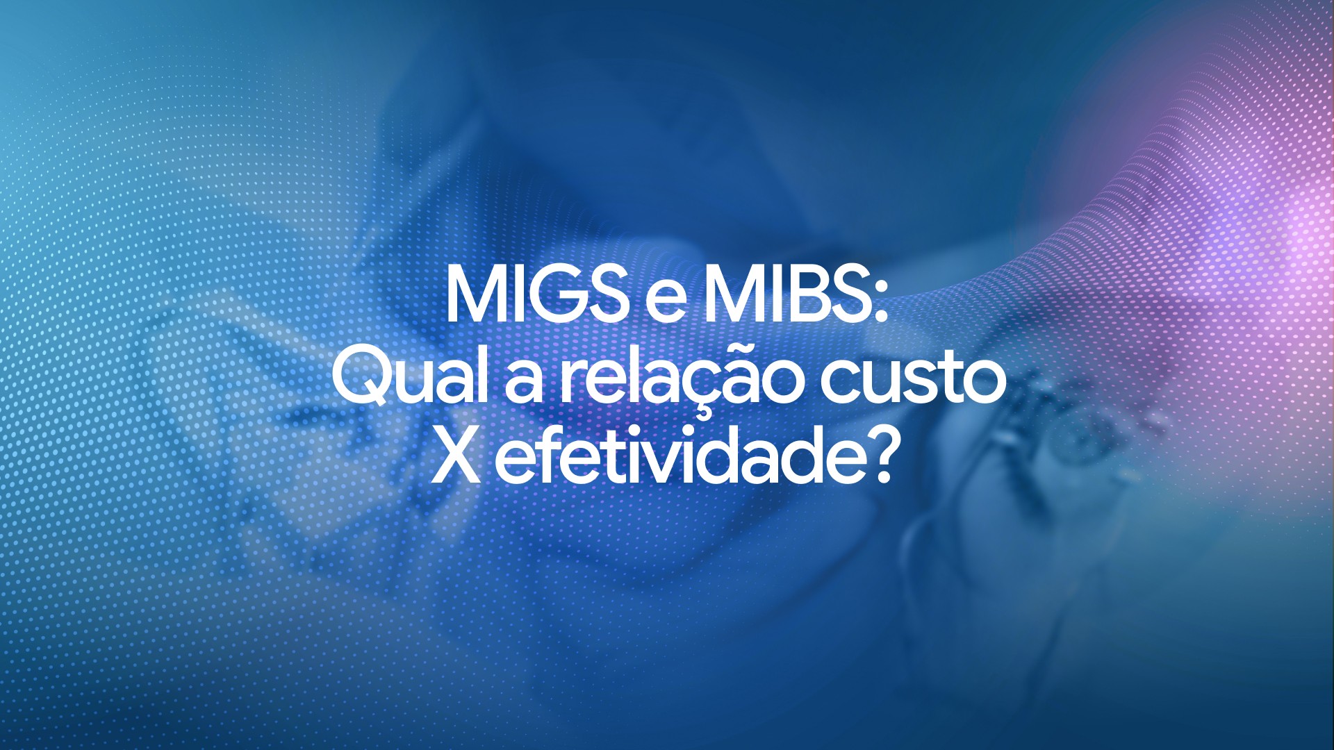 MIGS e MIBS: qual a relação custo-efetividade?
