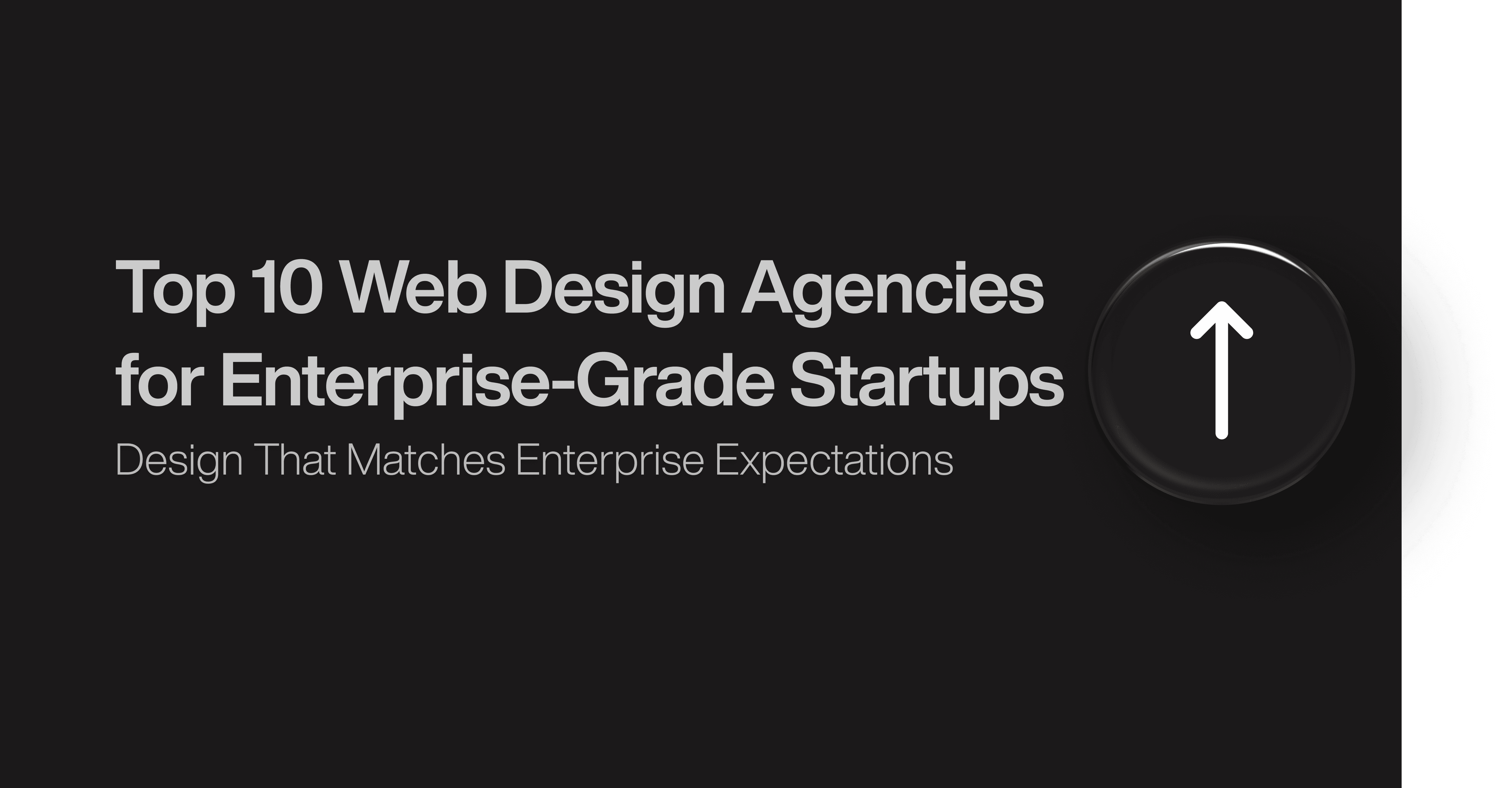 Top 10 Web Design Agencies for Enterprise-Grade Startups