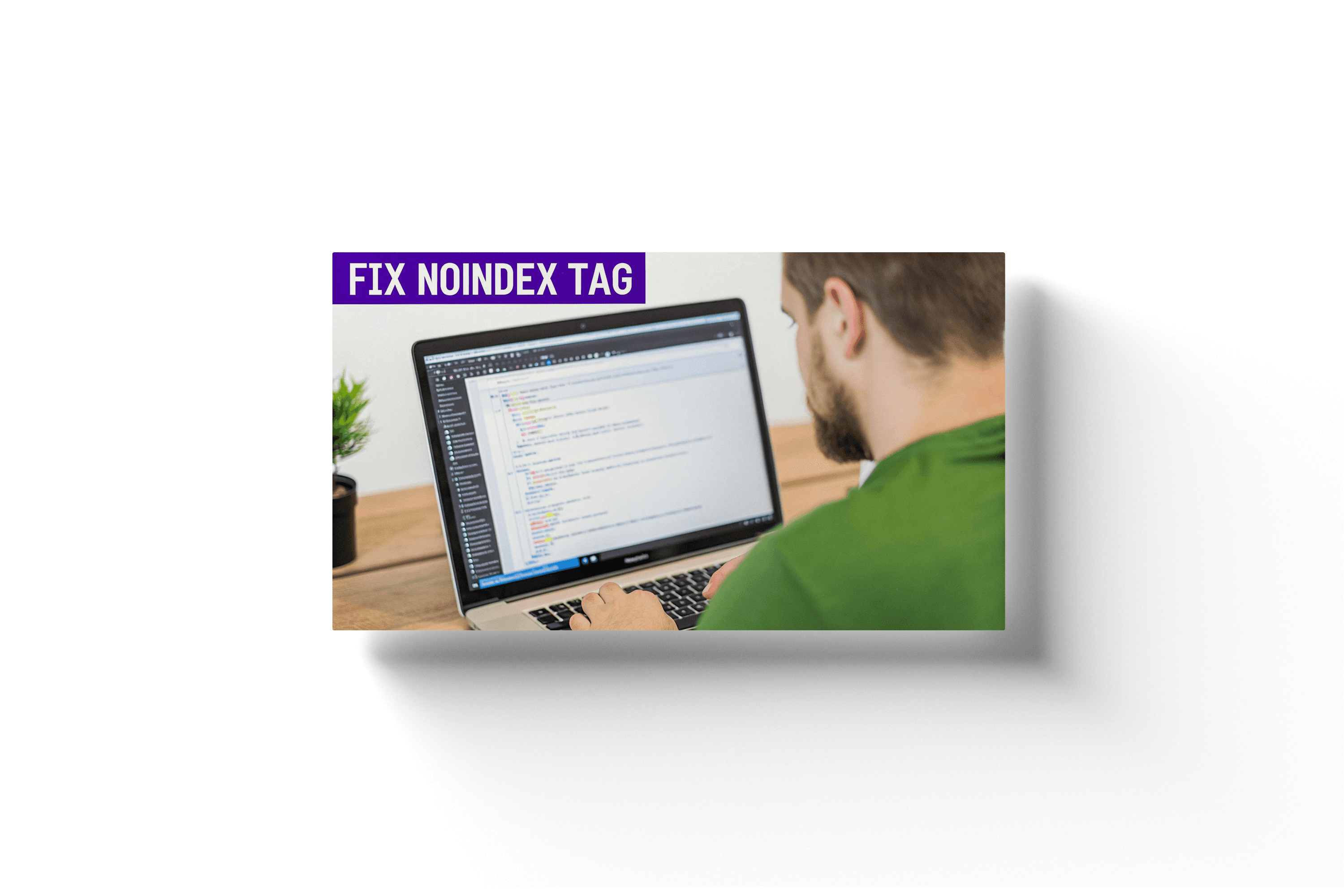 a man working on code on a laptop with a wooden desk and text 'fix noindex tag' in the background