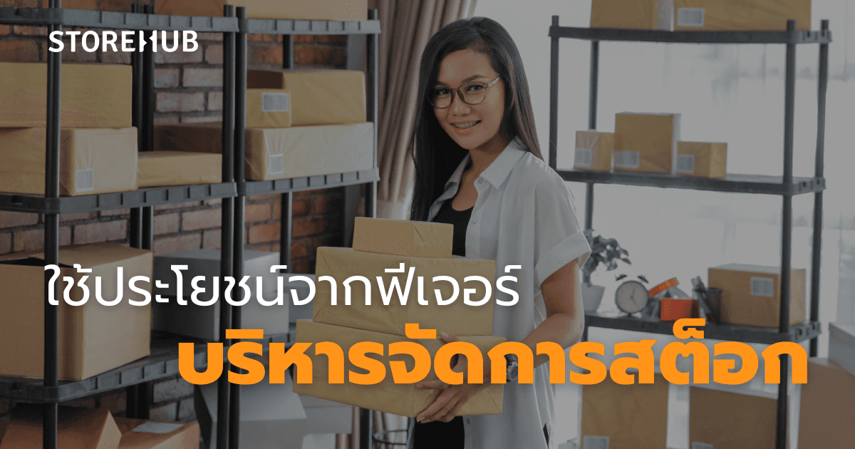 ระบบ POS กับการสร้าง Customer Loyalty - ใช้ประโยชน์จากฟีเจอร์ บริหารจัดการสต็อก