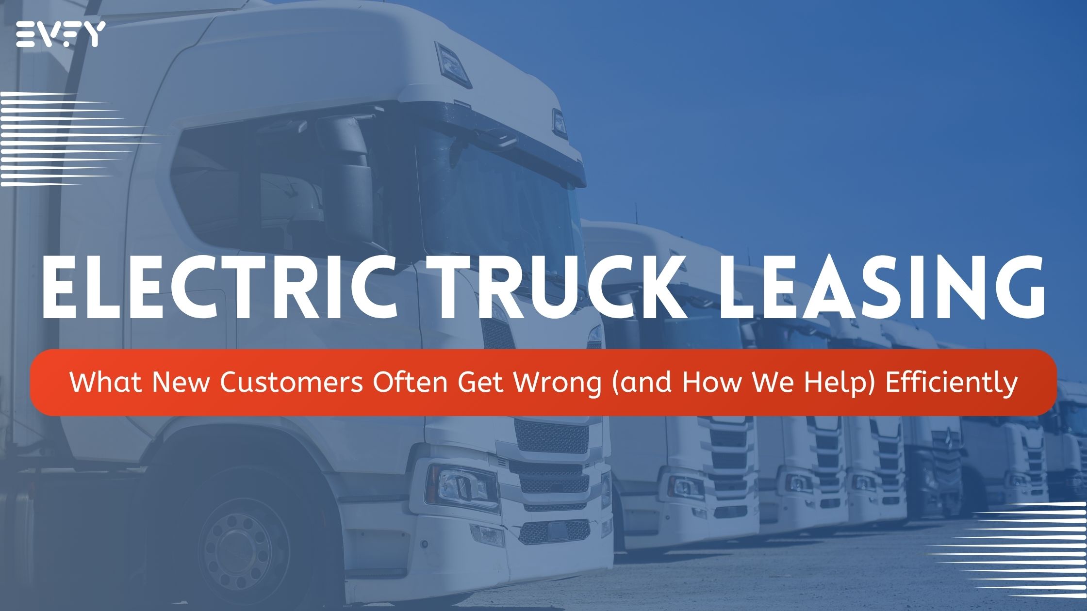 Electric Truck Leasing: What New Customers Often Get Wrong and How We Help