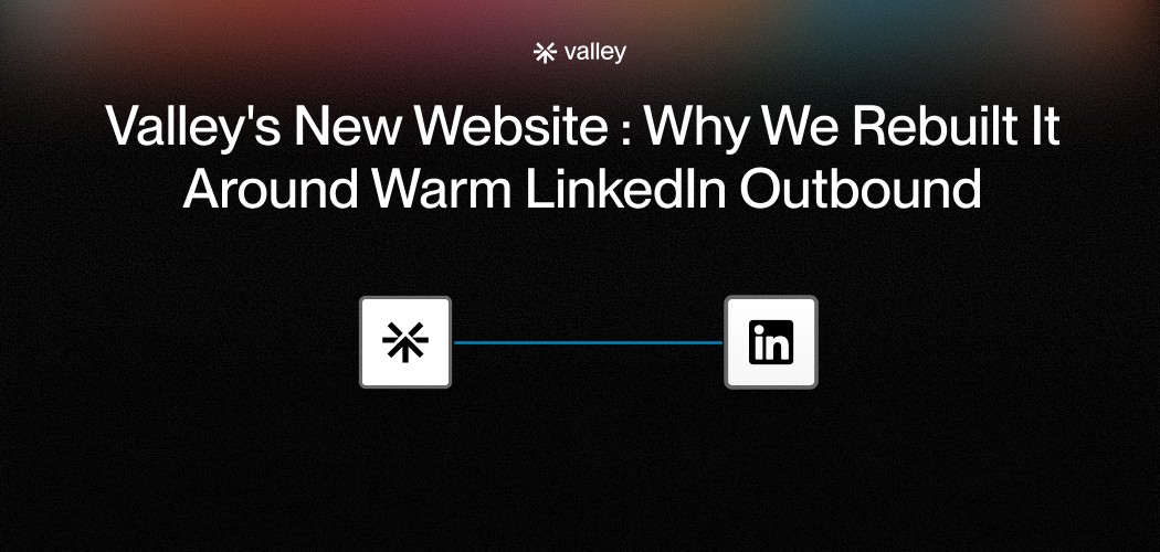 Valley's New Website: Why We Rebuilt It Around Warm LinkedIn Outbound