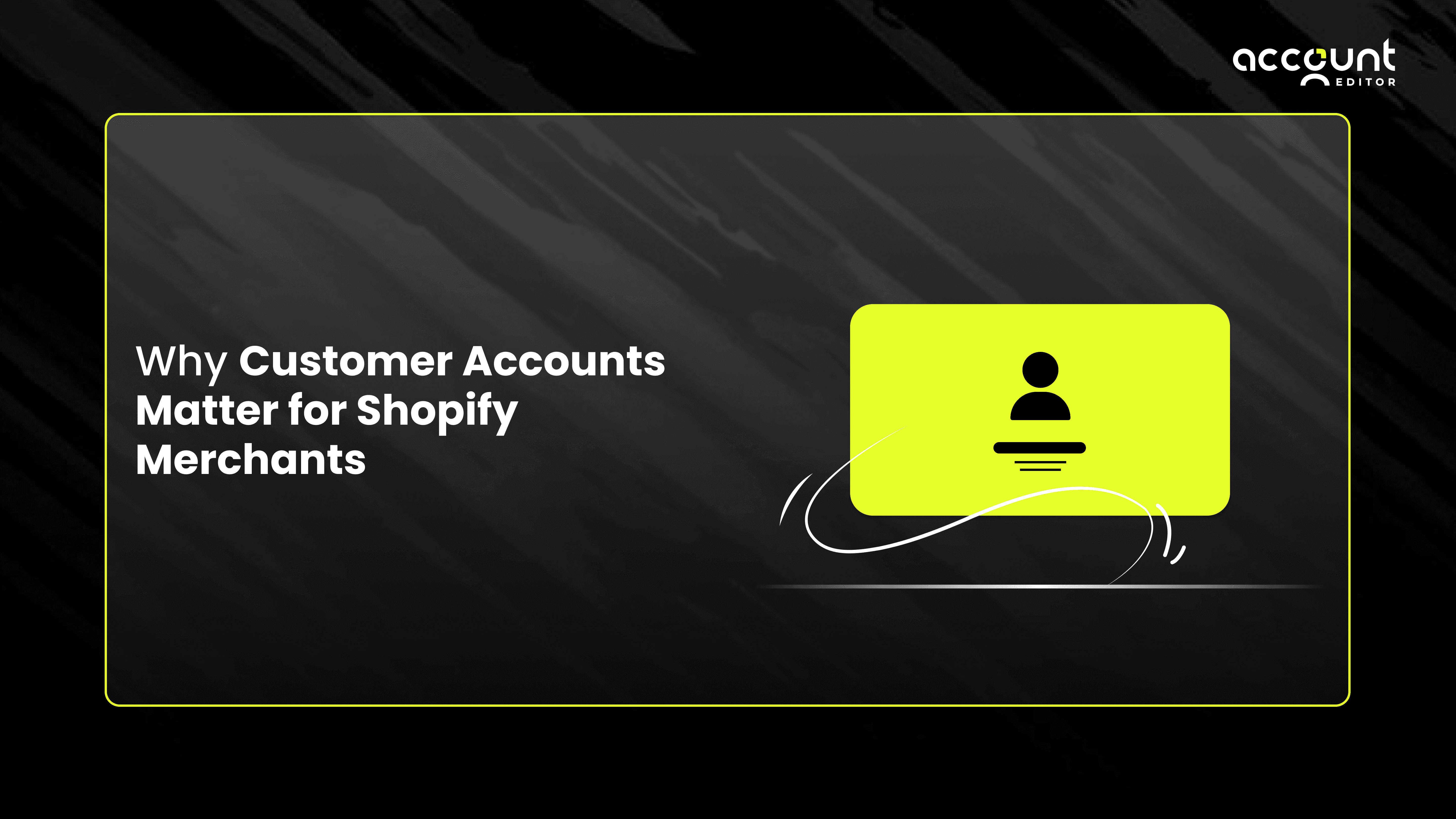 Why Customer Accounts Matter for Shopify Merchants with a customer profile icon and Account Editor branding.