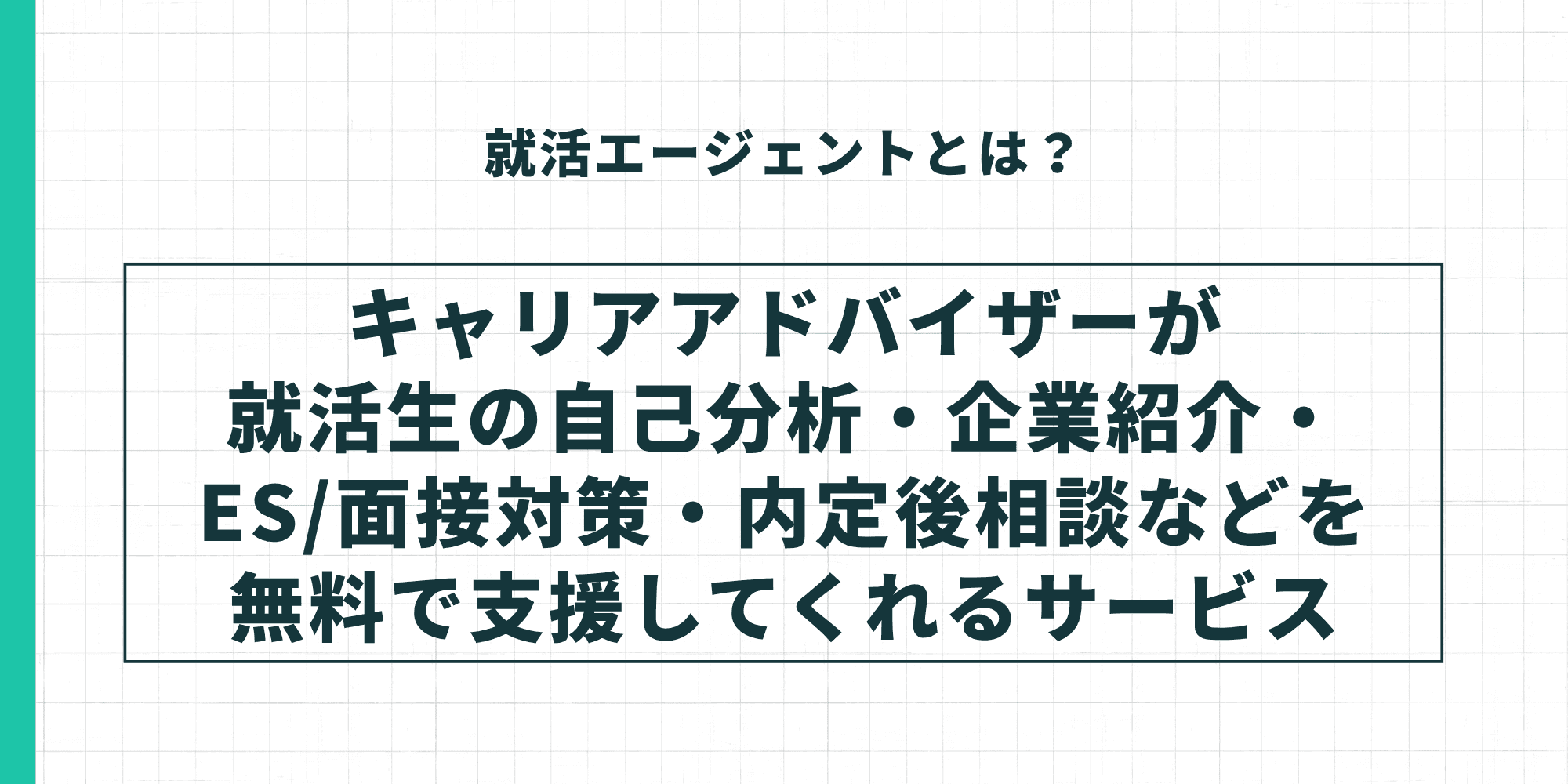 就活エージェントとは?キャリアアドバイザーが就活生の自己分析・企業紹介・ES/面接対策・内定後相談などを無料で支援するサービス