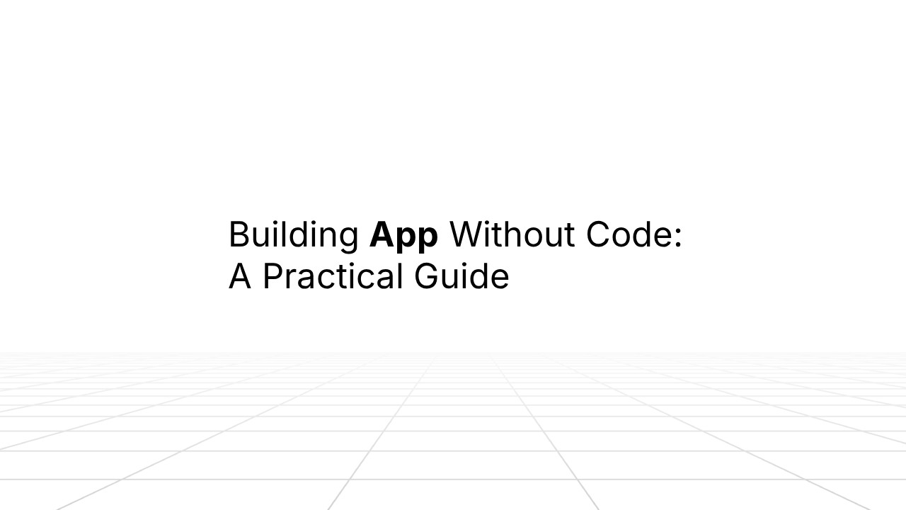 Minimal presentation slide with a white background and subtle grid floor perspective. Centered black text reads: ‘Building App Without Code: A Practical Guide,’ with the word ‘App’ in bold.”