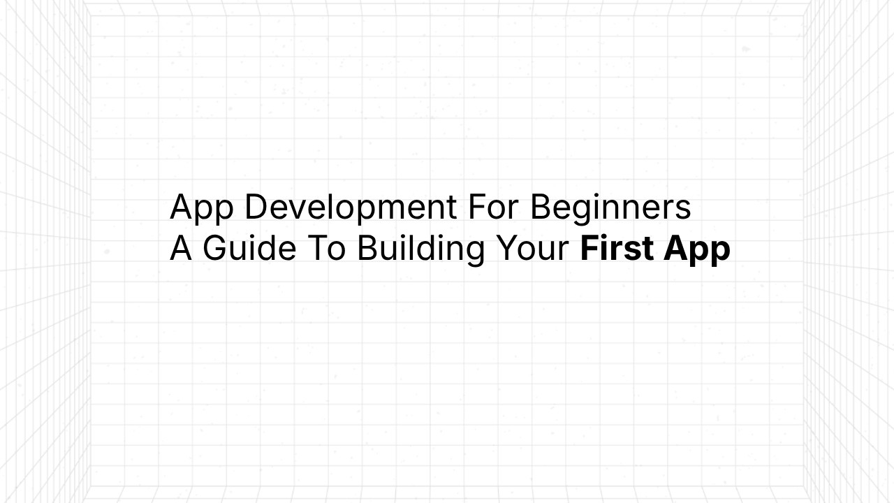 Title slide with white grid perspective background reading 'App Development For Beginners: A Guide To Building Your First App' in black text
