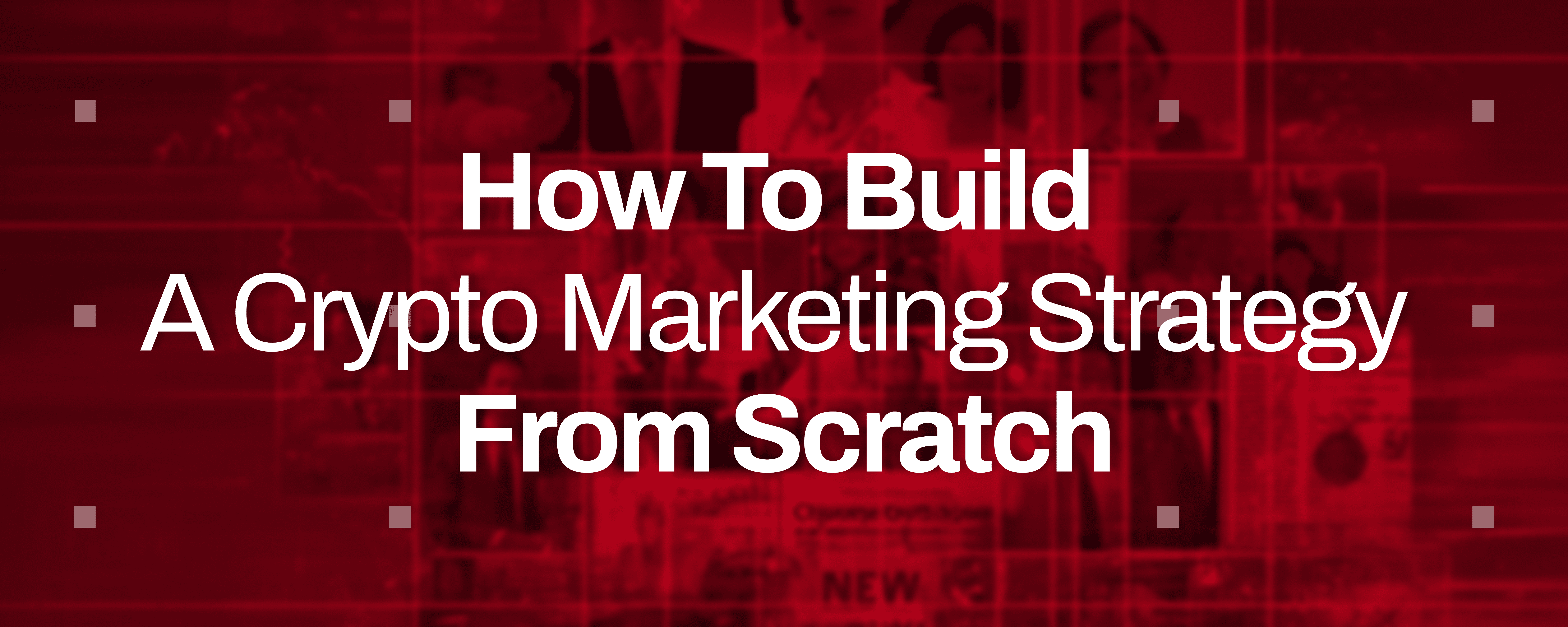 How to Build a Crypto Marketing Strategy from Scratch