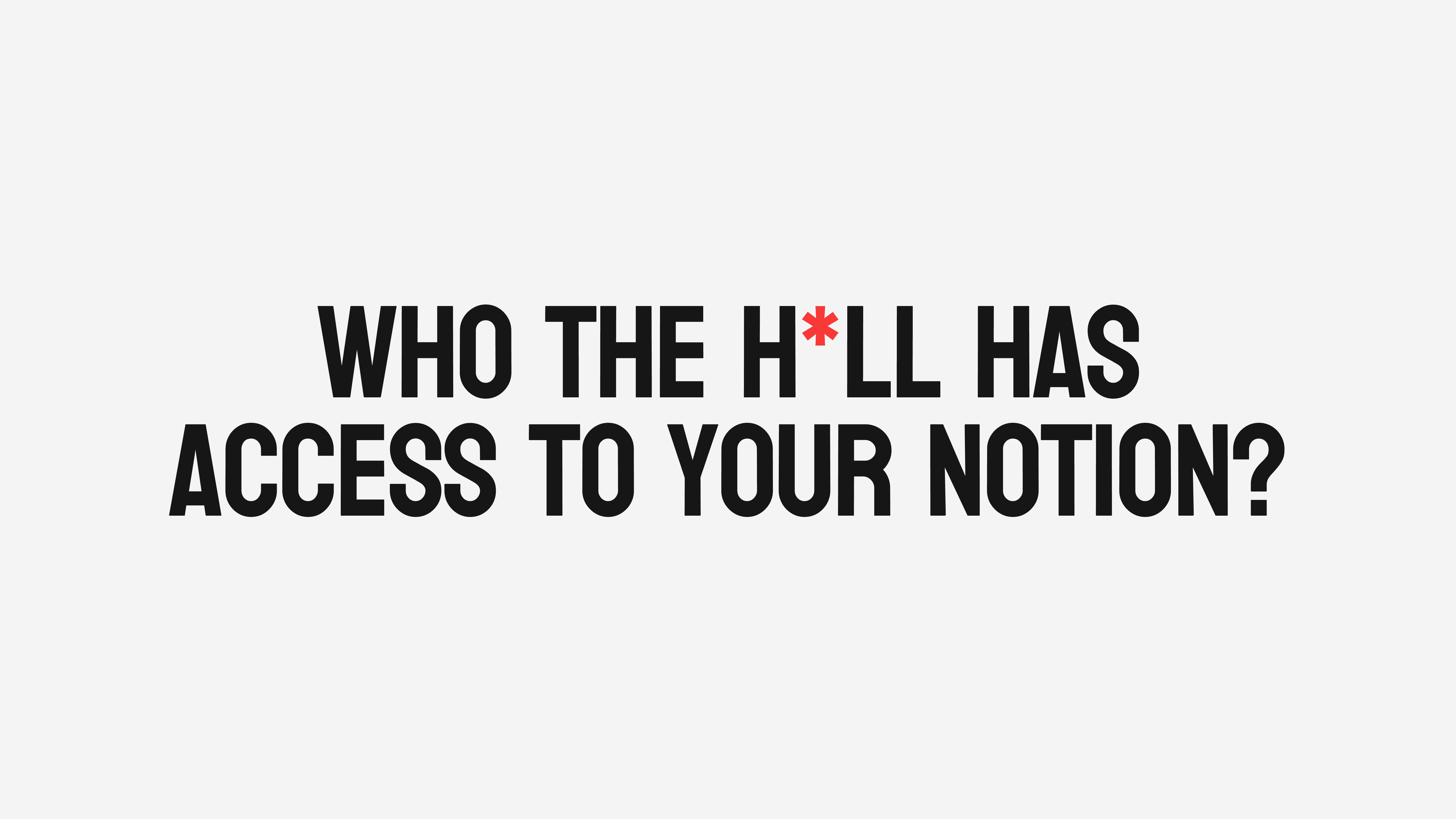 Text saying "Who the hell has access to your notion?"