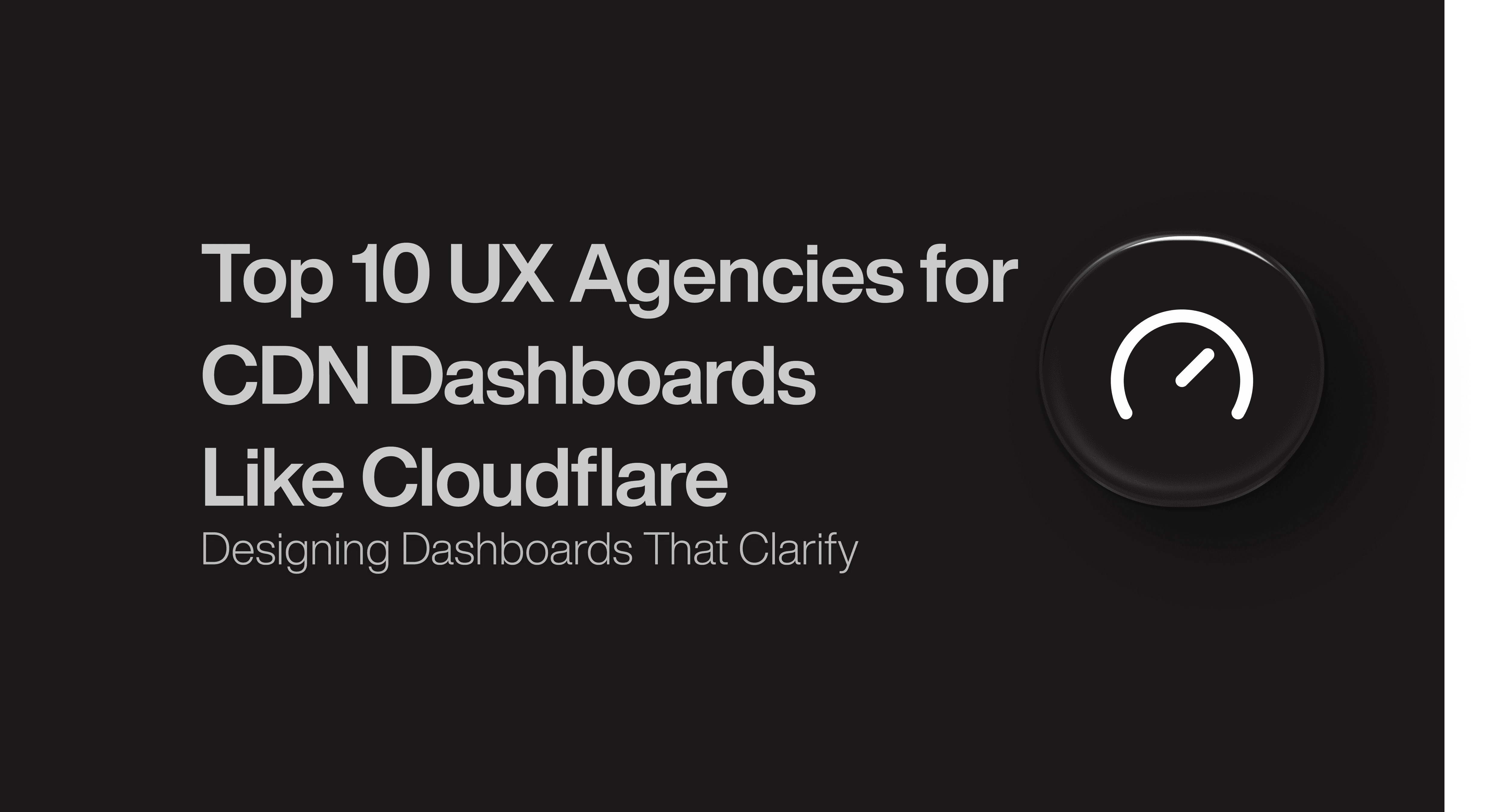 Top 10 UX Agencies for CDN Dashboards Like Cloudflare