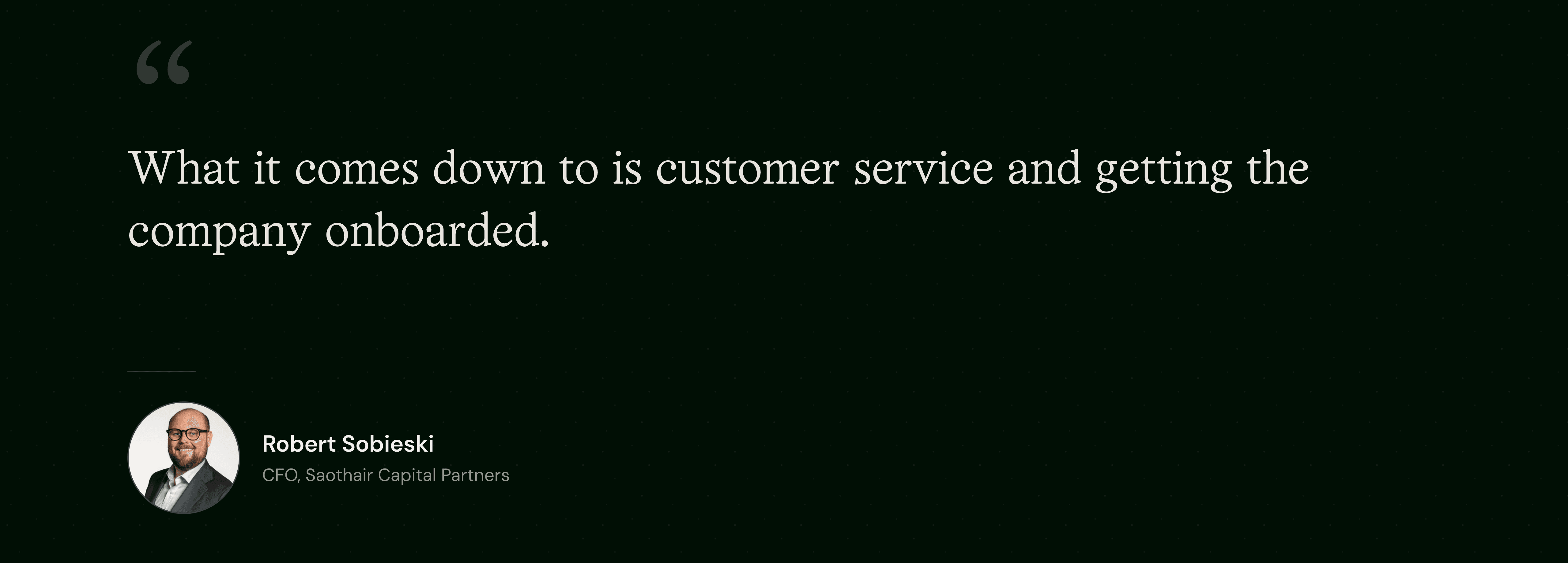 "What is comes down to is customer service and getting the company onboarded." -Robert Sobieski, CFO Saothair Capital Partners