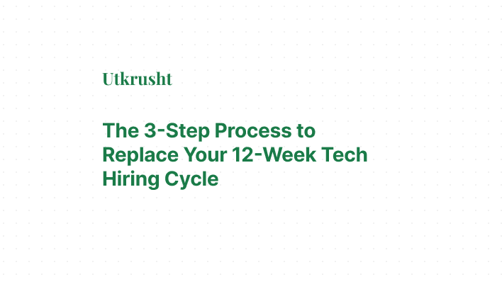 The 3-Step Process to Replace Your 12-Week Tech Hiring Cycle