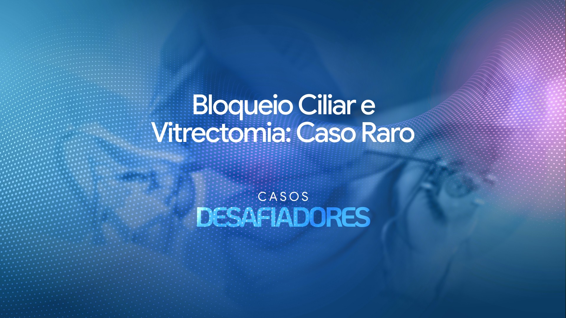 Bloqueio ciliar e vitrectomia: Caso raro