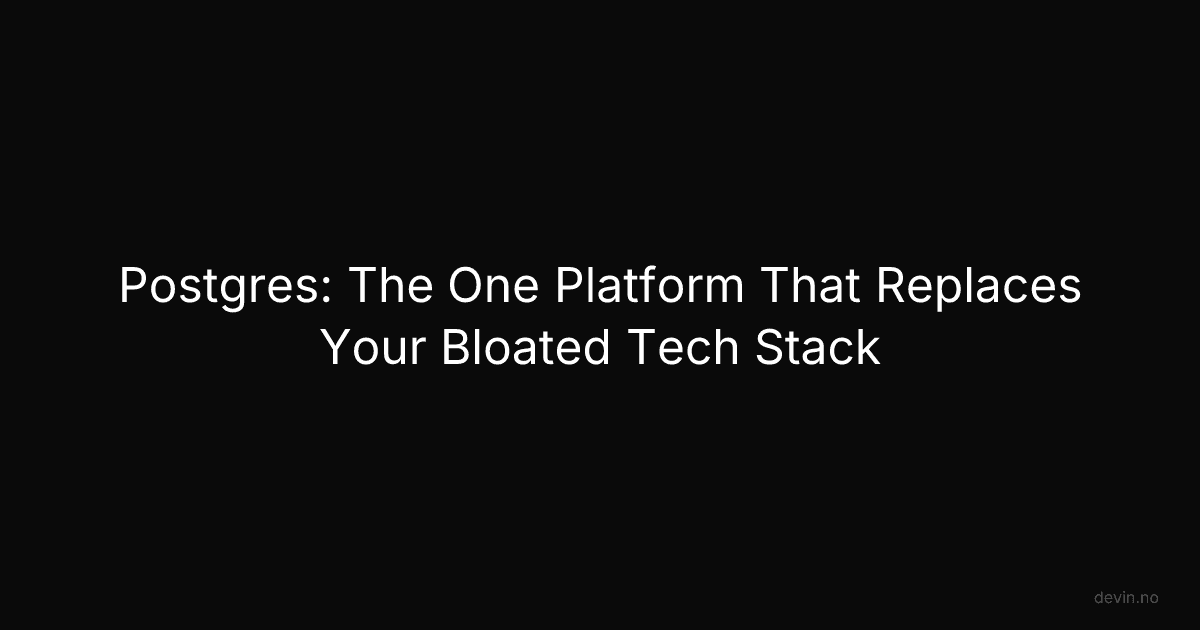 Postgres: The One Platform That Replaces Your Bloated Tech Stack - Dev, in