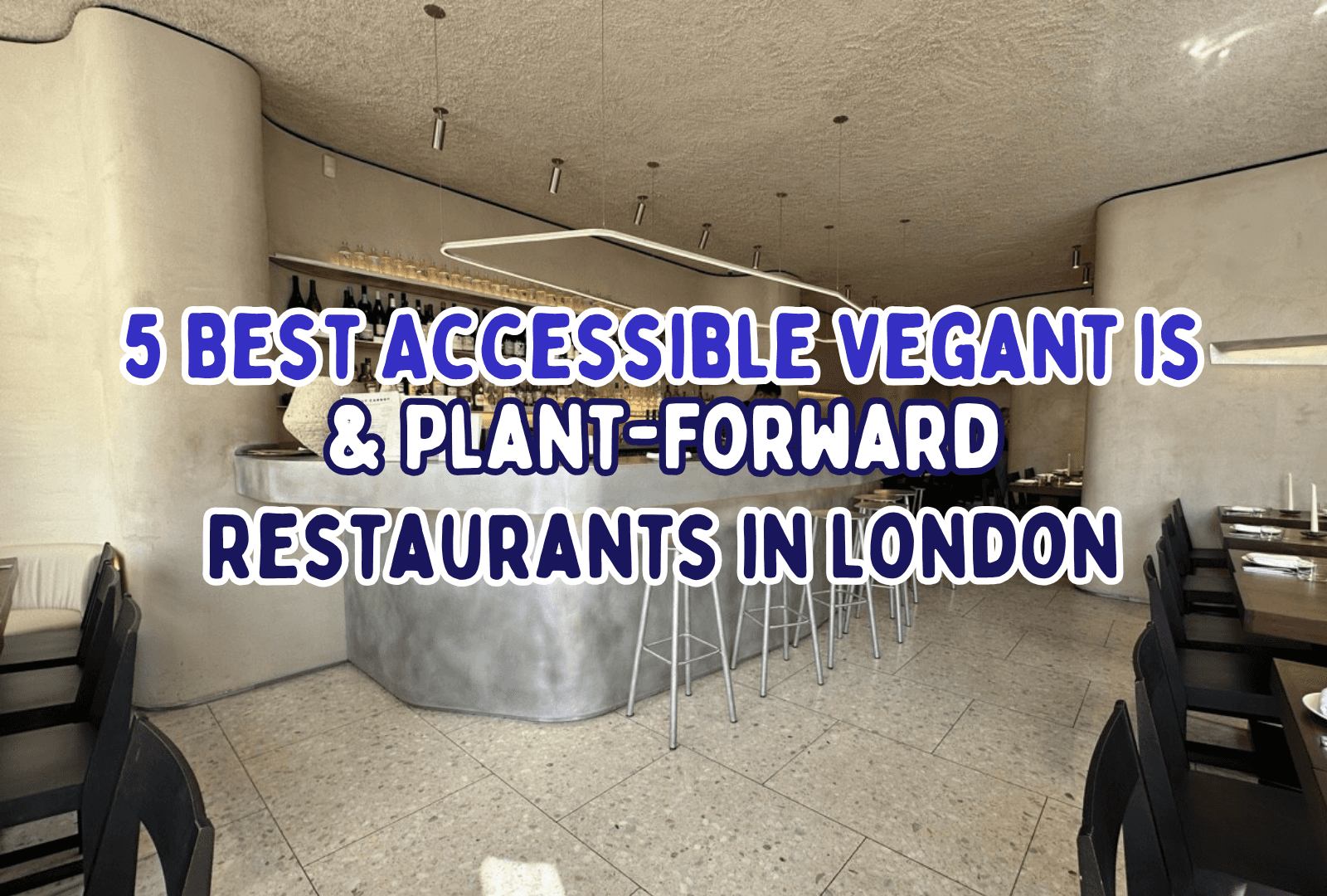 5 Best Accessible Vegan & Plant-Forward Restaurants in London