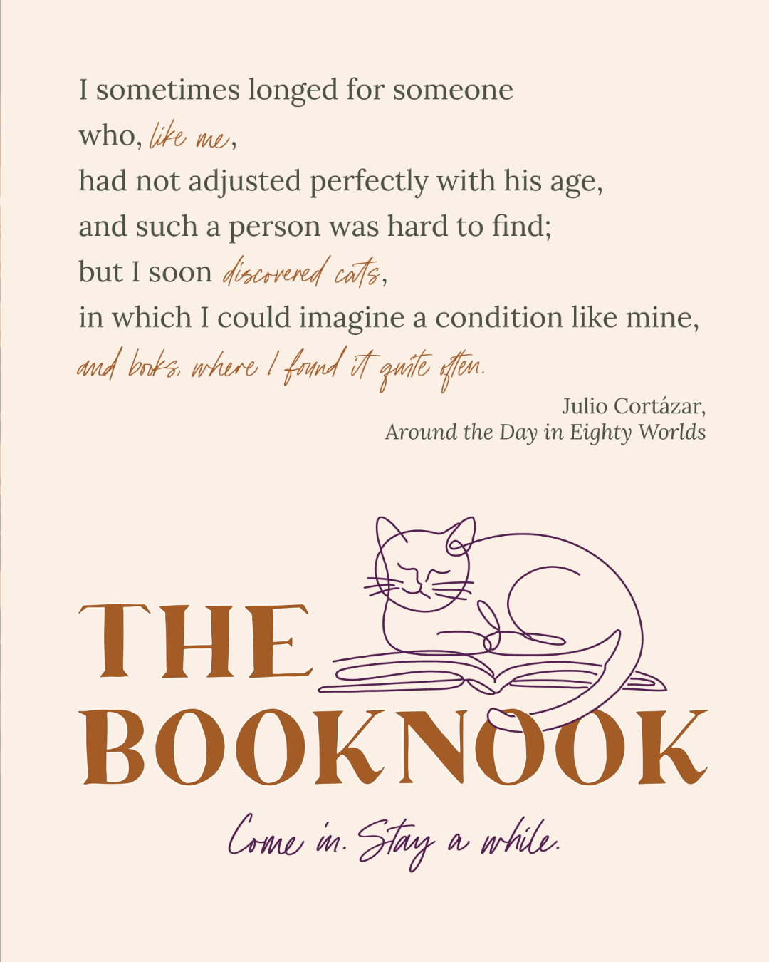 A quote by Julio Cortázar reading: I sometimes longed for someone who, like me, had not adjusted perfectly with his age, and such a person was hard to find; but I soon discovered cats, in which I could imagine a condition like mine, and books, where I found it quite often. Below the quote is The Booknook logo featuring a sleeping cat illustration above the words THE BOOKNOOK and the tagline Come in. Stay a while.