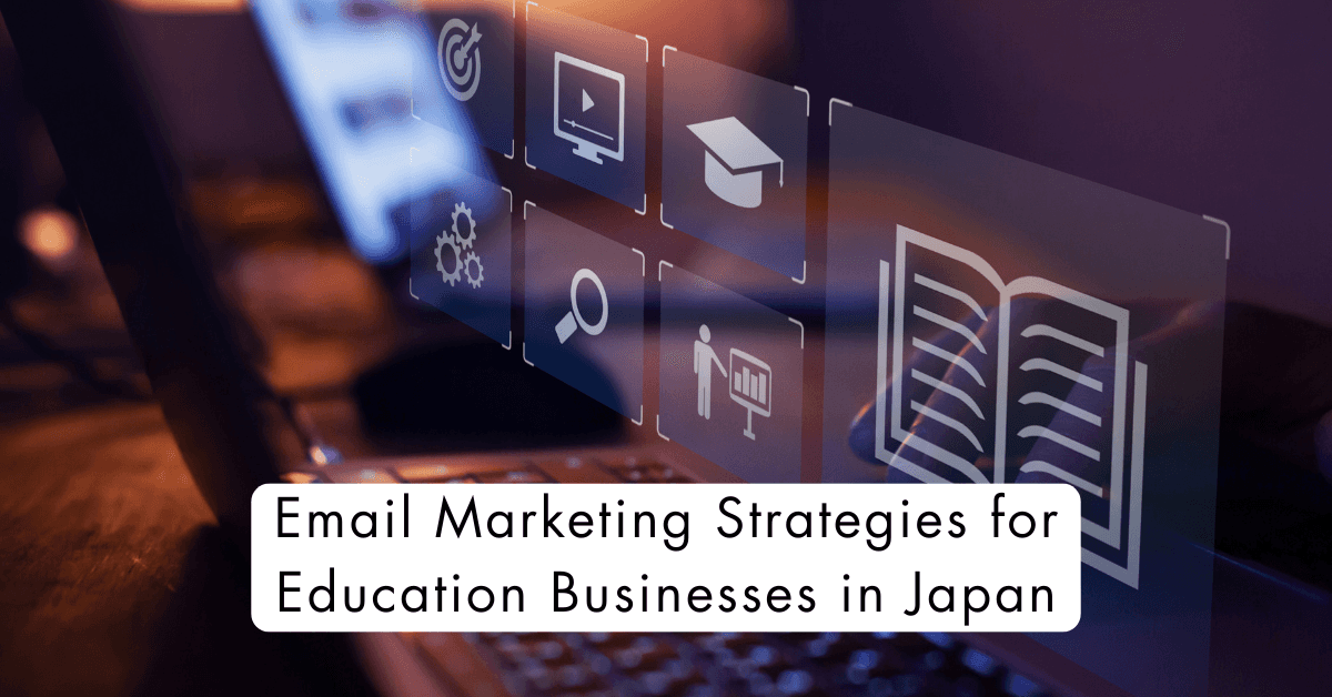 Best Email Marketing Strategies for Education Businesses in Japan