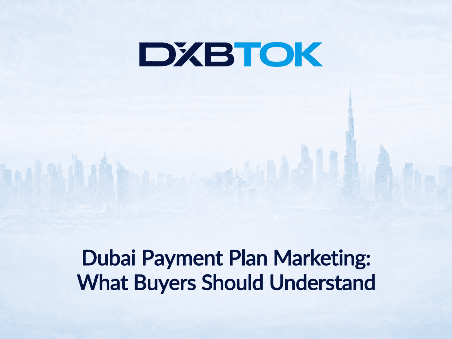 DXBTOK banner with a soft Dubai skyline background and the title “Dubai Payment Plan Marketing: What Buyers Should Understand.