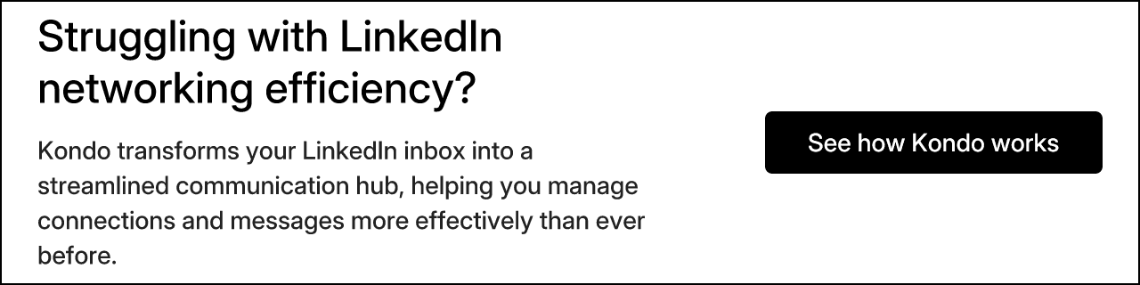 Struggling with LinkedIn networking efficiency? Kondo transforms your LinkedIn inbox into a streamlined communication hub, helping you manage connections and messages more effectively than ever before. See how Kondo works