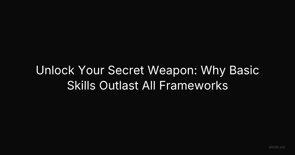 Unlock Your Secret Weapon: Why Basic Skills Outlast All Frameworks - Dev, in