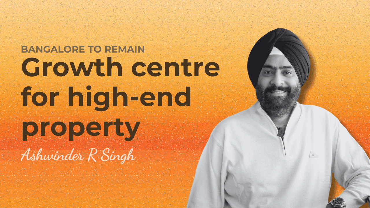 bangalore to remain a growth centre for high-end property: ashwinder r singh