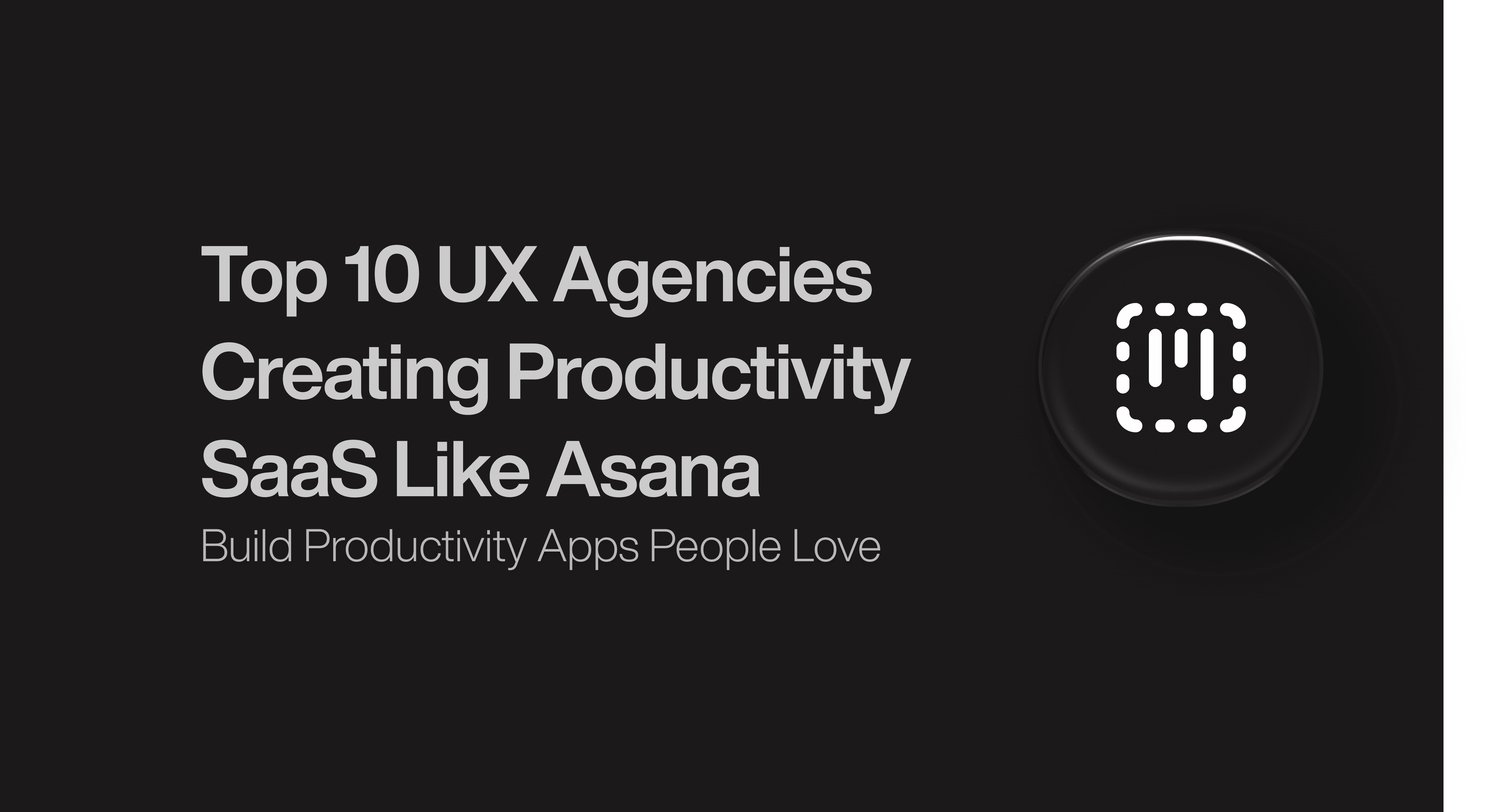 Top 10 UX Agencies Creating Productivity SaaS Like Asana