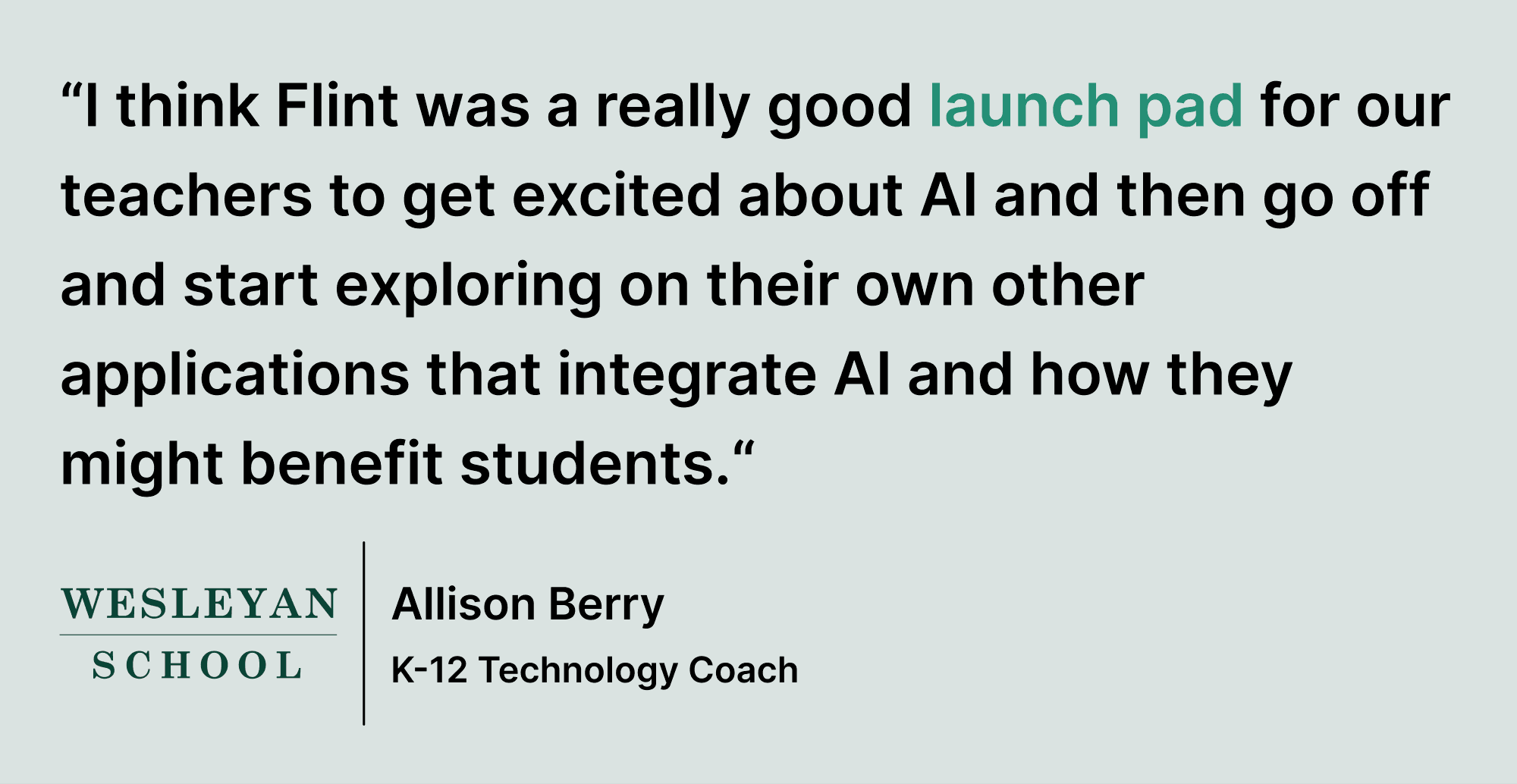 Pull quote saying “I think Flint was a really good launch pad for our teachers to get excited about AI and then go off and start exploring on their own other applications that integrate AI and how they might benefit students.“