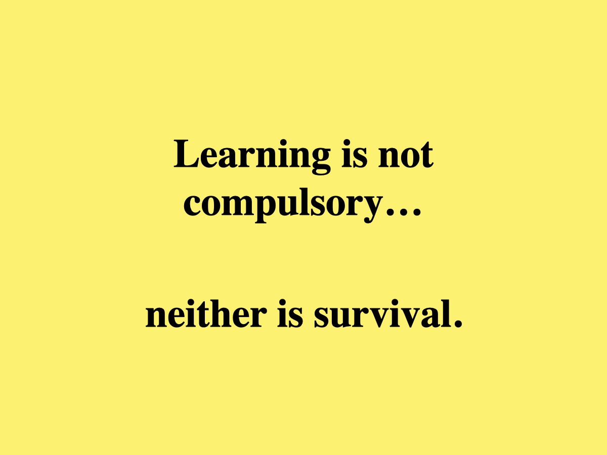 Learning is not compulsory… neither is survival.
