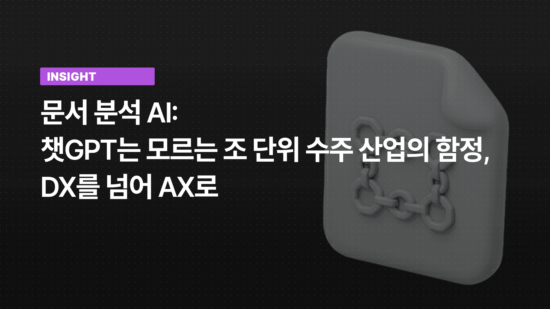 문서 분석 AI: 챗GPT는 모르는 조 단위 수주 산업의 함정, DX를 넘어 AX로