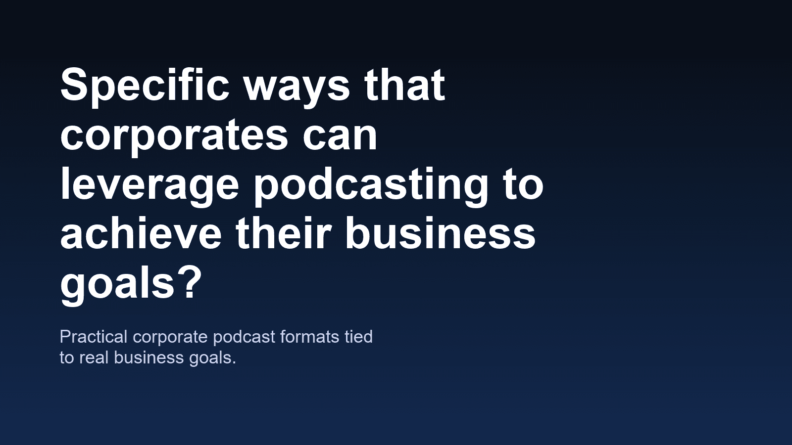Specific ways that corporates can leverage podcasting to achieve their business goals? hero