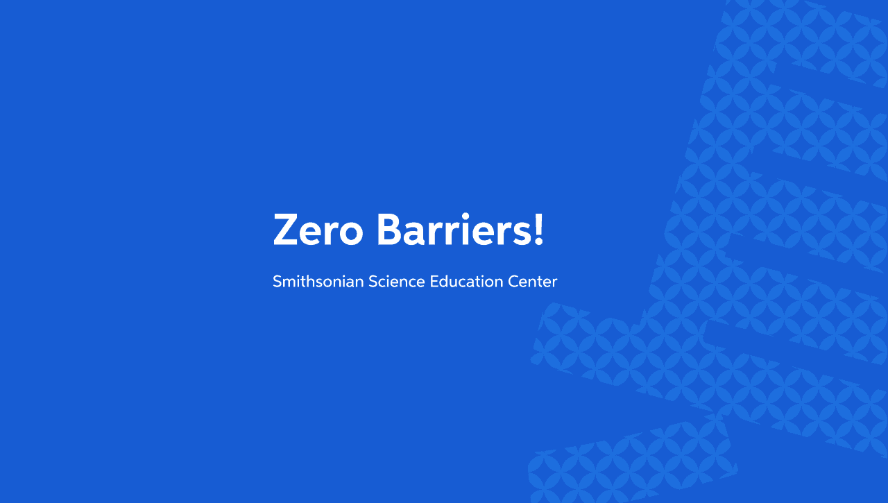 Blue graphic with the title “Zero Barriers!” and “Smithsonian Science Education Center” in white over a subtle circle pattern.