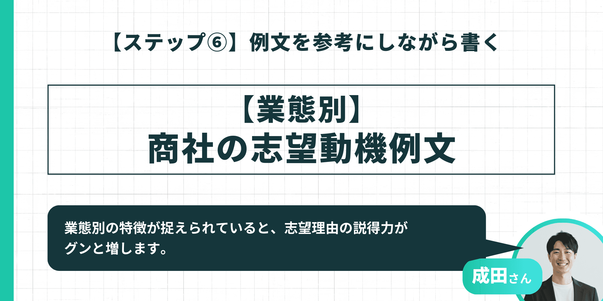 【ステップ6】例文を参考にしながら書く:【業態別】商社の志望動機例文。業態別の特徴が捉えられていると、志望理由の説得力がグンと増します。