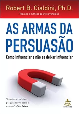 As armas da persuasão: Como influenciar e não se deixar influenciar