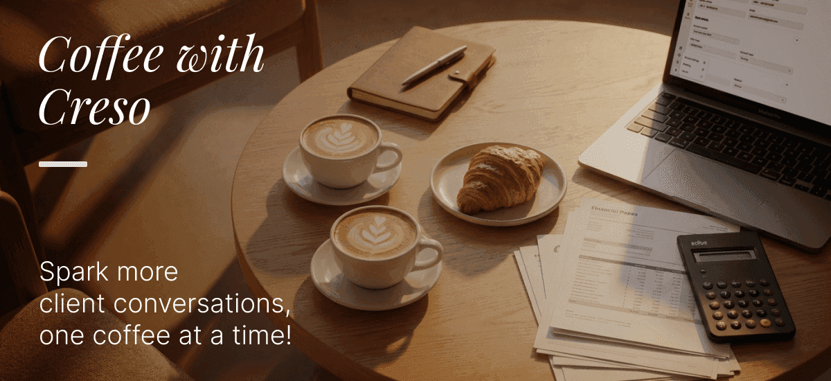 Photograph of a table in a cafe - the table contains a laptop, some financial papers with a calculator, two cups of coffee and a croissant. White text on the image reads: "Coffee with Creso. Spark more client conversations, one coffee at a time!"