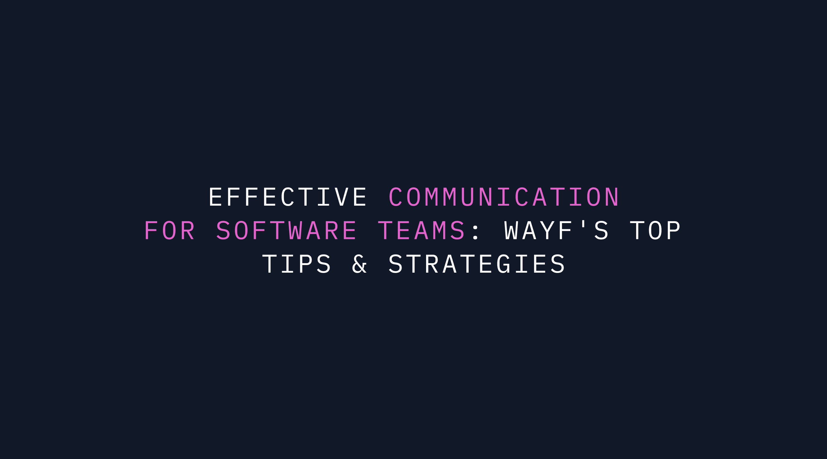 Effective Communication for Software Teams: WAYF's Top Tips & Strategies